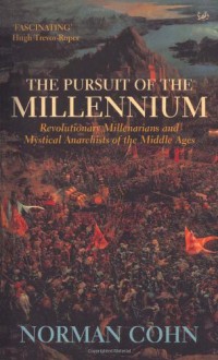 The Pursuit Of The Millennium: Revolutionary Millenarians and Mystical Anarchists of the Middle Ages - Norman Cohn