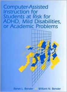 Computer-Assisted Instruction for Students at Risk for ADHD, Mild Disabilities, or Academic Problems - Lovorn-Bender Educational Consultations, William N. Bender, Lovorn-Bender Educational Consultations