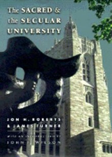 The Sacred and the Secular University - Jon H. Roberts, James Turner