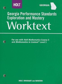 Holt Georgia Performance Standards Exploration and Mastery Worktext: For Use with Holt Mathematics Course 3 and Mathematics in Context Level 3 - Holt Rinehart