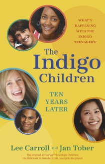 The Indigo Children Ten Years Later: What's Happening with the Indigo Teenagers! - Lee Carroll, Jan Tober