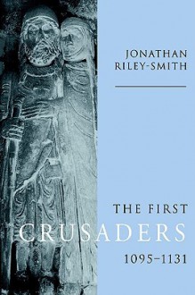 The First Crusaders, 1095-1131 - Jonathan Riley-Smith