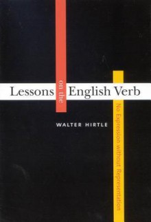 Lessons on the English Verb: No Expression Without Representation - Walter Hirtle