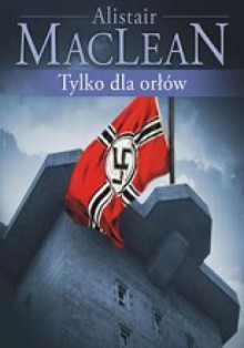 Tylko dla orłów - Alistair MacLean