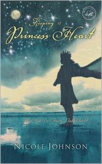 Keeping a Princess Heart: In a Not-So-Fairy-Tale World - Nicole Johnson