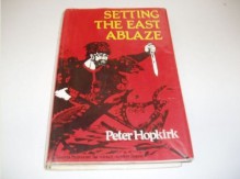 Setting The East Ablaze: Lenin's Dream Of An Empire In Asia - Peter Hopkirk