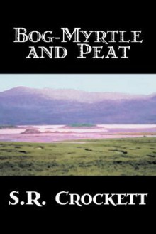 Bog-Myrtle and Peat - S.R. Crockett