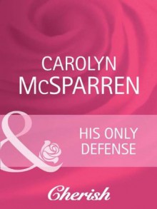 His Only Defense (Mills & Boon Cherish) (Count on a Cop - Book 42) - Carolyn McSparren