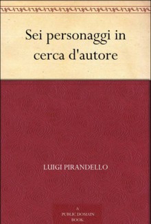 Sei Personaggi in Cerca D'Autore - Luigi Pirandello