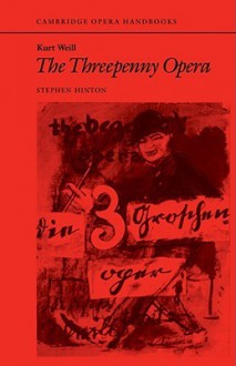 Kurt Weill: The Threepenny Opera (Cambridge Opera Handbooks) - Stephen Hinton, Kurt Weill, Bertolt Brecht