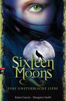 Sixteen Moons: Eine unsterbliche Liebe - Kami Garcia, Margaret Stohl, Petra Koob-Pawis