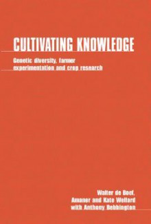 Cultivating Knowledge: Genetic Diversity, Farmer Experimentation and Crop Research - Kate Wellard