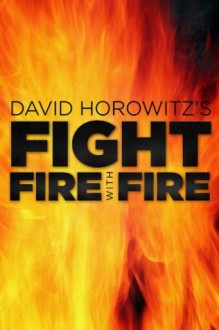 Fight Fire with Fire - David Horowitz