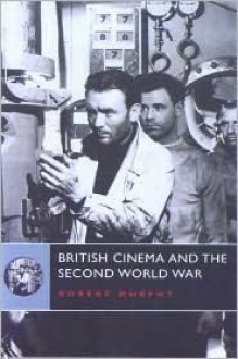 British Cinema and the Second World War - Robert Murphy