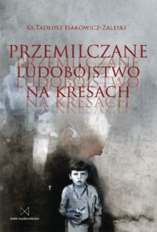 Przemilczane ludobójstwo na Kresach - Tadeusz Isakowicz-Zaleski