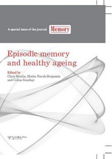 Episodic Memory And Healthy Ageing: A Special Issue Of Memory (Special Issues Of Memory) - Chris Moulin, Moshe Naveh-Benjamin, Celine Souchay, Moulin Chris