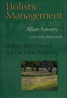 Holistic Management: A New Framework for Decision Making - Allan Savory, Jody Butterfield