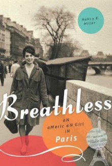 Breathless: An American Girl in Paris - Nancy K. Miller