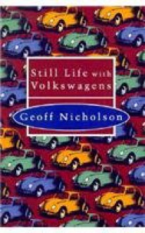 Still Life With Volkswagens - Geoff Nicholson