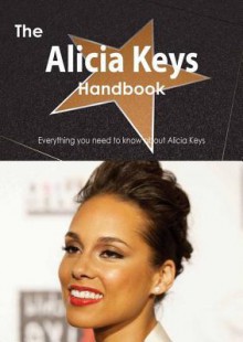 The Alicia Keys Handbook - Everything You Need to Know about Alicia Keys - Emily Smith