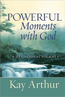 Powerful Moments with God: A Devotional Journey - Kay Arthur