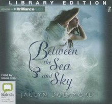 Between the Sea and Sky - Jaclyn Dolamore, Eloise Oxer