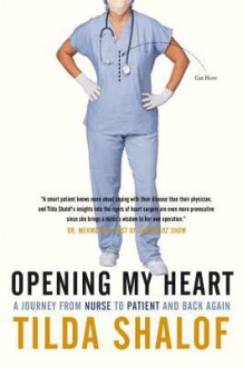 Opening My Heart: A Journey from Nurse to Patient and Back Again - Tilda Shalof