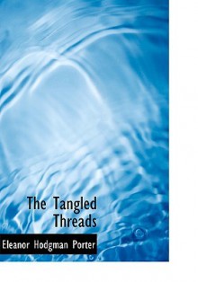 The Tangled Threads - Eleanor H. Porter