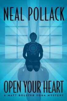 Open Your Heart (Matt Bolster, #2) - Neal Pollack