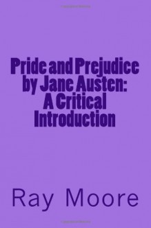 Pride and Prejudice by Jane Austen: A Critical Introduction - Ray Moore