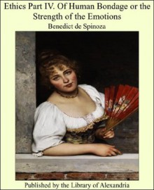 Ethics Part IV. Of Human Bondage or the Strength of the Emotions - Benedict de Spinoza