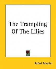 The Trampling of the Lilies - Rafael Sabatini