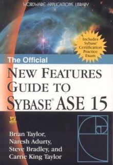 The Official New Features Guide to Sybase ASE 15 - Naresh Adurty, Carrie King Taylor, Steve Bradley