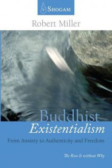 Buddhist Existentialism: From Anxiety to Authenticity and Freedom - Robert Miller