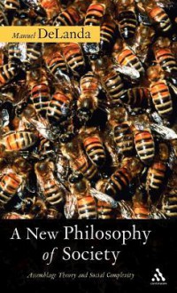 A New Philosophy of Society: Assemblage Theory and Social Complexity - Manuel De Landa