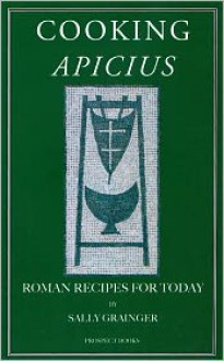 Cooking Apicius: Roman Recipes for Today - Sally Grainger