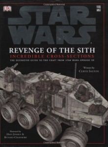 Incredible Cross Sections: The Definitive Guide to Spaceships and Vehicles ("Star Wars Episode 3") - Curtis Saxton