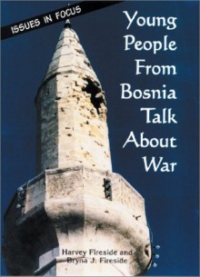 Young People from Bosnia Talk about War - Harvey Fireside, Bryna J. Fireside