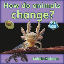 How Do Animals Change? - Bobbie Kalman