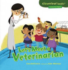 Let's Meet a Veterinarian (Cloverleaf Books - Community Helpers) - Gina Bellisario, Cale Atkinson