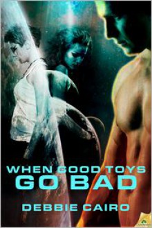 When Good Toys Go Bad - Debbie Cairo