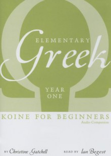 Elementary Greek Koine for Beginners: Year One - Christine Gatchell, Ian Bogost