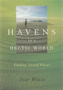 Havens in a Hectic World: Finding Sacred Places - Star Weiss, Weiss