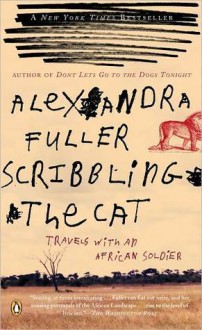 Scribbling the Cat: Travels with an African Soldier - Alexandra Fuller