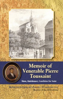 Memoir of Pierre Toussaint: Slave, Hairdresser, Candidate for Saint - Hannah Farnham Sawyer Lee, Angel Marinaccio