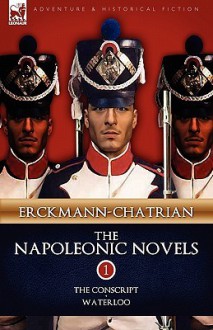 The Napoleonic Novels: Volume 1-The Conscript & Waterloo - Erckmann-Chatrian, Alexandre Chatrian, Émile Erckmann