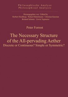 The Necessary Structure of the All-Pervading Aether: Discrete or Continuous? Simple or Symmetric? - Peter Forrest