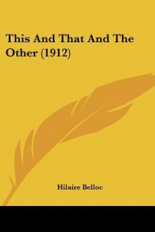 This and That and the Other (1912) - Hilaire Belloc