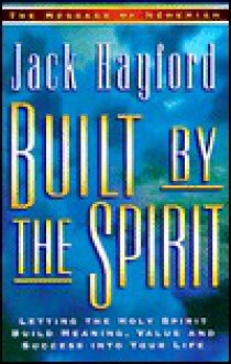 Built by the Spirit: Letting the Holy Spirit Build Meaning, Value and Success Into y Our Life - Jack W. Hayford