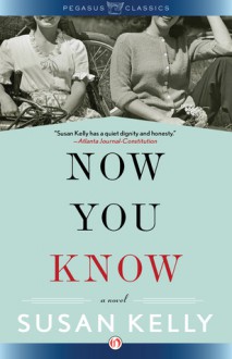 Now You Know: A Novel - Susan Kelly